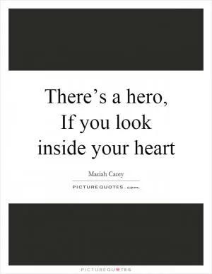 There’s a hero, If you look inside your heart Picture Quote #1