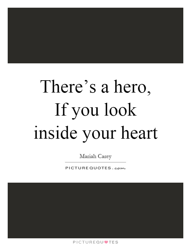 There's a hero, If you look inside your heart Picture Quote #1