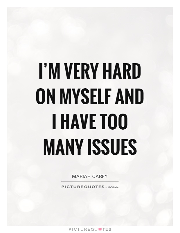 I'm very hard on myself and I have too many issues Picture Quote #1
