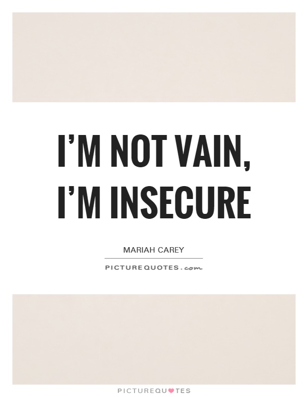 I'm not vain, I'm insecure Picture Quote #1