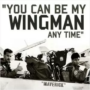 You can be my wingman anytime Picture Quote #1