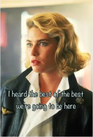 I heard the best of the best we’re going to be here Picture Quote #1