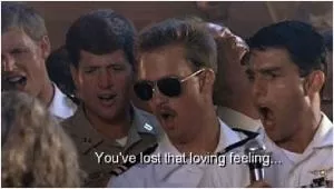 You’ve lost that loving feeling Picture Quote #1