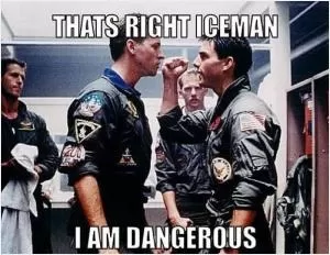 That’s right Iceman I am dangerous Picture Quote #1