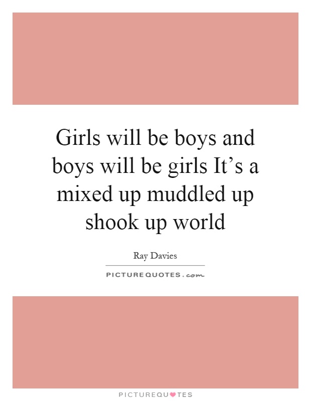 Girls will be boys and boys will be girls It's a mixed up muddled up shook up world Picture Quote #1