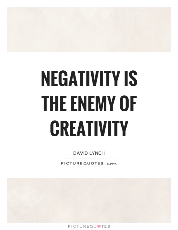 Negativity is the enemy of creativity Picture Quote #1