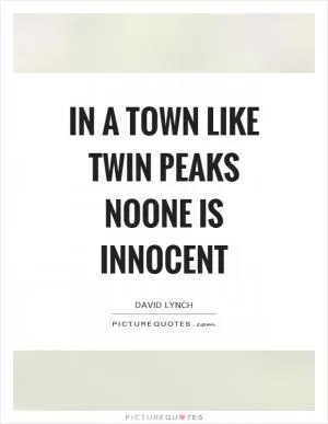 In a Town like Twin Peaks noone is innocent Picture Quote #1
