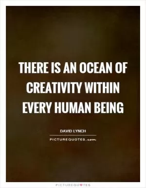 There is an ocean of creativity within every human being Picture Quote #1