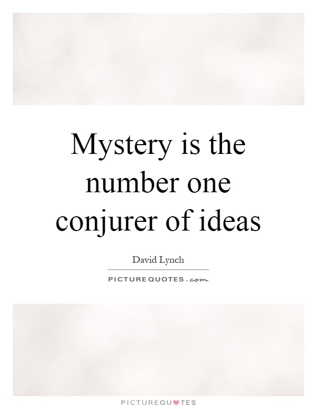 Mystery is the number one conjurer of ideas Picture Quote #1