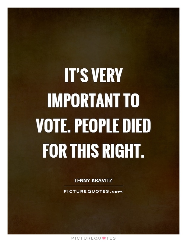 It's very important to vote. People died for this right Picture Quote #1