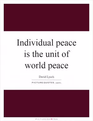 Individual peace is the unit of world peace Picture Quote #1