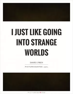 I just like going into strange worlds Picture Quote #1