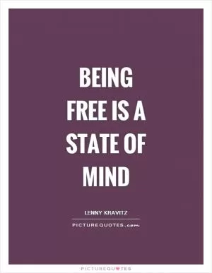 Being free is a state of mind Picture Quote #1