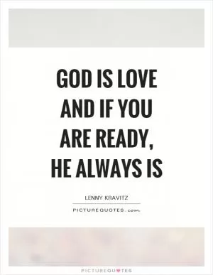God is love and if you are ready, he always is Picture Quote #1