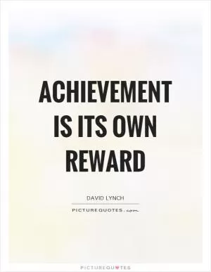 Achievement is its own reward Picture Quote #1