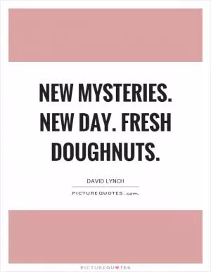 New mysteries. New day. Fresh doughnuts Picture Quote #1