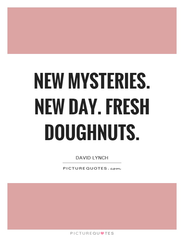 New mysteries. New day. Fresh doughnuts Picture Quote #1