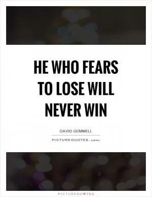 He who fears to lose will never win Picture Quote #1