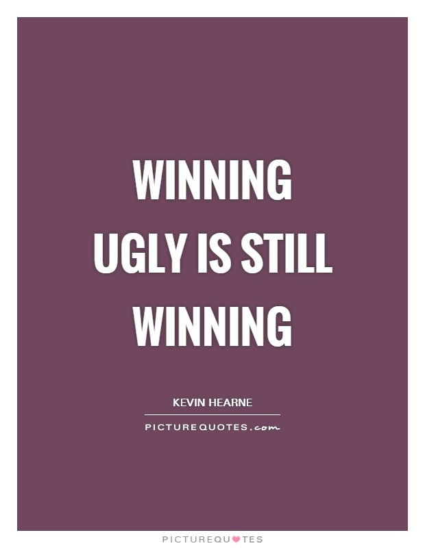 Winning ugly is still winning Picture Quote #1