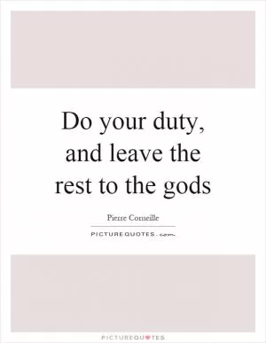 Do your duty, and leave the rest to the gods Picture Quote #1