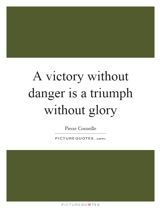 A victory without danger is a triumph without glory Picture Quote #1