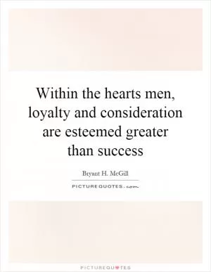 Within the hearts men, loyalty and consideration are esteemed greater than success Picture Quote #1