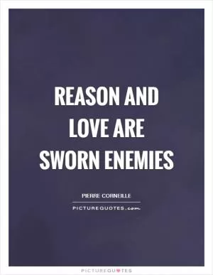 Reason and love are sworn enemies Picture Quote #1