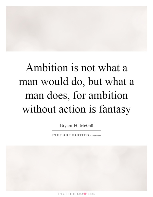 Ambition is not what a man would do, but what a man does, for ambition without action is fantasy Picture Quote #1