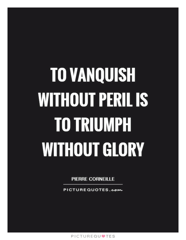 To vanquish without peril is to triumph without glory Picture Quote #1