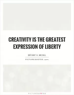 Creativity is the greatest expression of liberty Picture Quote #1