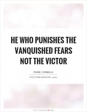 He who punishes the vanquished fears not the victor Picture Quote #1
