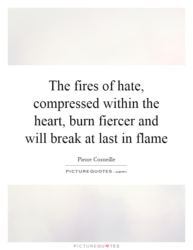 The fires of hate, compressed within the heart, burn fiercer and will break at last in flame Picture Quote #1