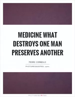 Medicine What destroys one man preserves another Picture Quote #1
