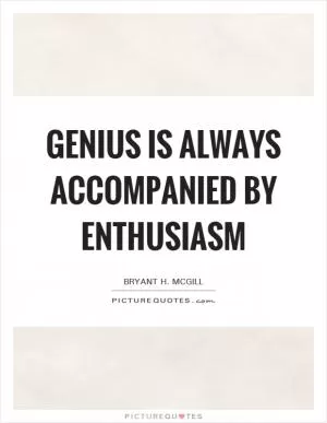 Genius is always accompanied by enthusiasm Picture Quote #1
