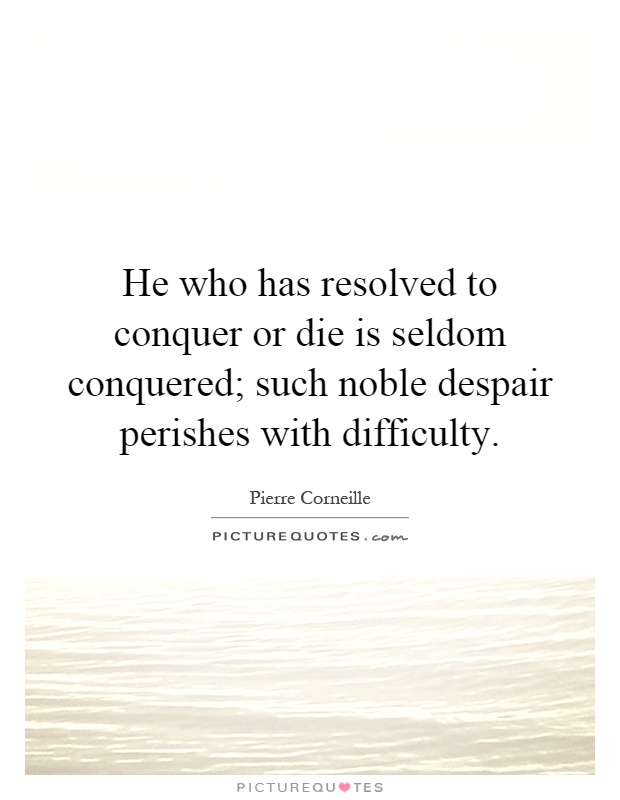 He who has resolved to conquer or die is seldom conquered; such noble despair perishes with difficulty Picture Quote #1