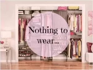 Nothing to wear Picture Quote #1