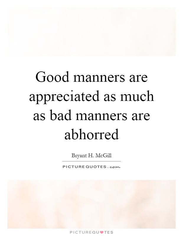 Good manners are appreciated as much as bad manners are abhorred Picture Quote #1