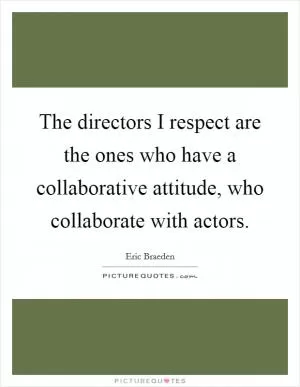 The directors I respect are the ones who have a collaborative attitude, who collaborate with actors Picture Quote #1