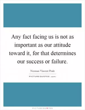 Any fact facing us is not as important as our attitude toward it, for that determines our success or failure Picture Quote #1