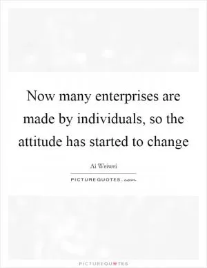 Now many enterprises are made by individuals, so the attitude has started to change Picture Quote #1
