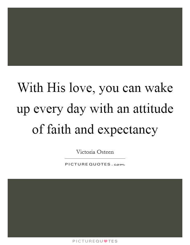 With His love, you can wake up every day with an attitude of faith and expectancy Picture Quote #1