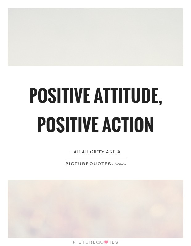 Positive attitude, positive action Picture Quote #1