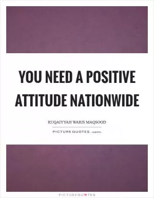 You need a positive attitude nationwide Picture Quote #1