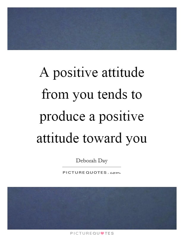 A positive attitude from you tends to produce a positive attitude toward you Picture Quote #1