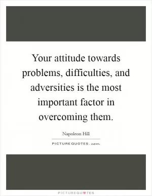 Your attitude towards problems, difficulties, and adversities is the most important factor in overcoming them Picture Quote #1