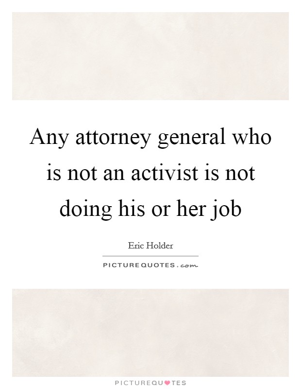Any attorney general who is not an activist is not doing his or her job Picture Quote #1