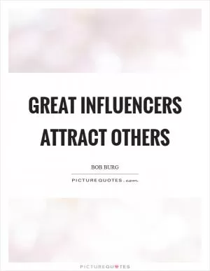 Great influencers attract others Picture Quote #1