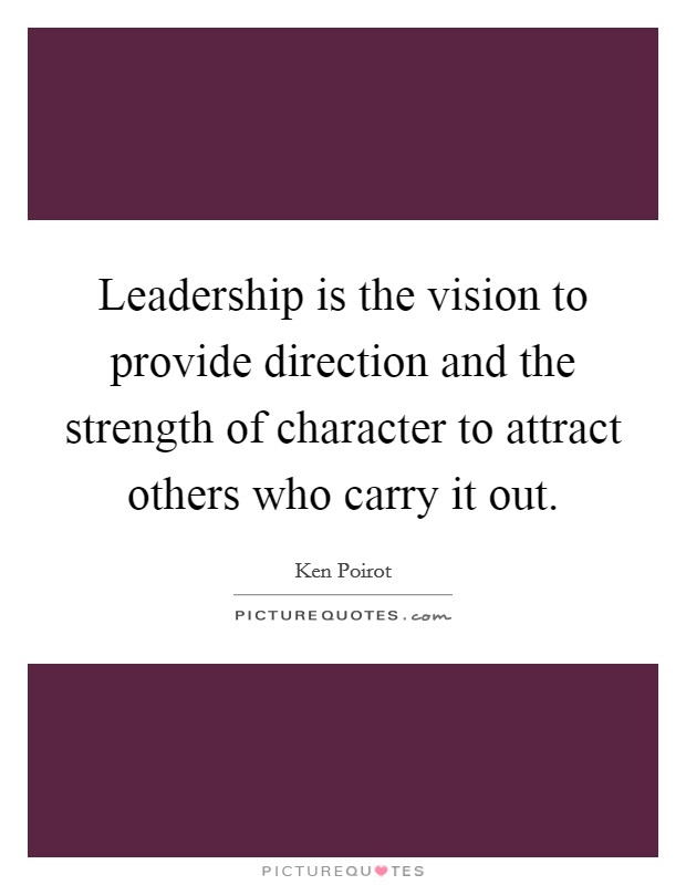Leadership is the vision to provide direction and the strength of character to attract others who carry it out. Picture Quote #1
