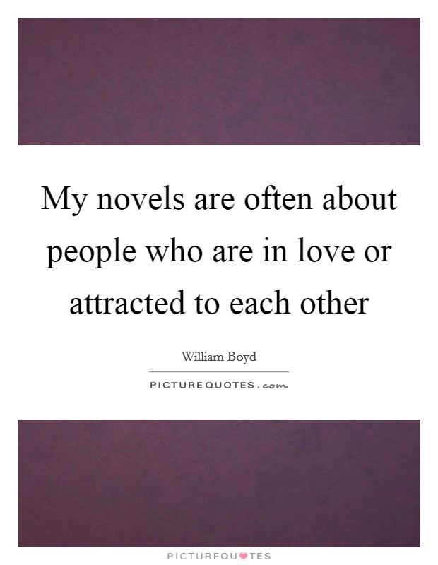 My novels are often about people who are in love or attracted to each other Picture Quote #1