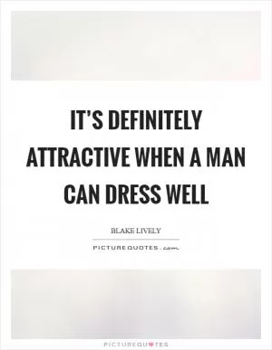 It’s definitely attractive when a man can dress well Picture Quote #1